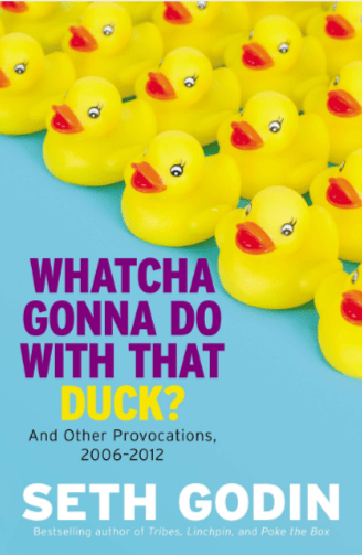 Whatcha Gonna Do With The Duck- By Seth Godin 